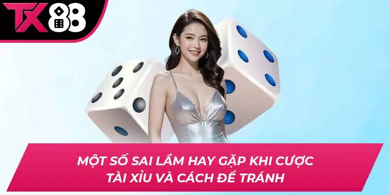 Một số sai lầm hay gặp khi cược Tài Xỉu và cách để tránh