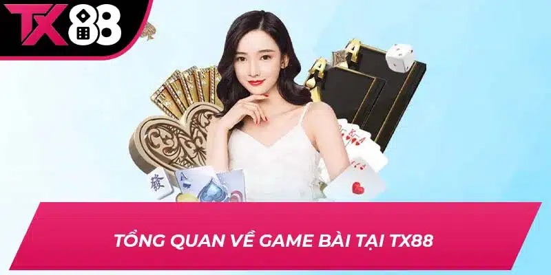 Tổng quan về game bài tại TX88 