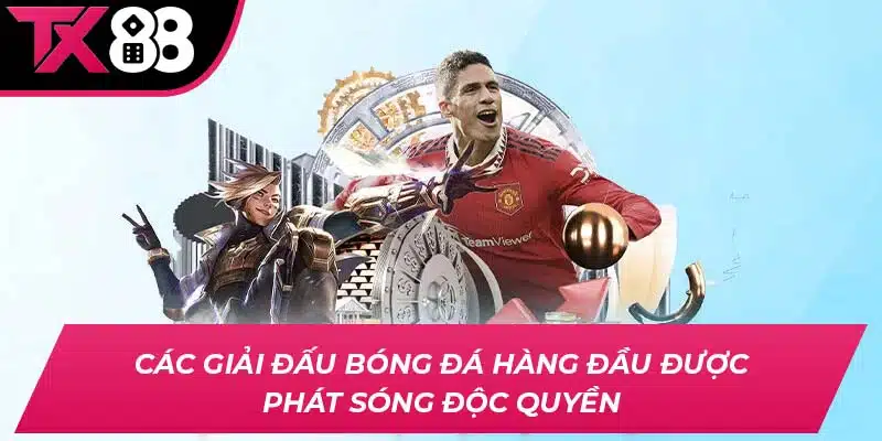 Các giải đấu bóng đá hàng đầu được phát sóng độc quyền